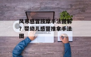 风寒感冒按摩手法图解？婴幼儿感冒推拿手法图