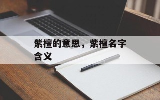 紫檀的意思，紫檀名字含义
