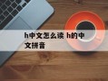 h中文怎么读 h的中文拼音