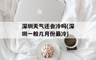 深圳天气还会冷吗(深圳一般几月份最冷)