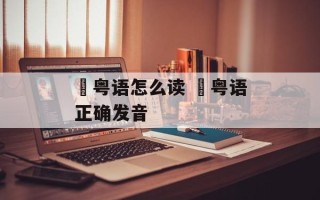 珺粤语怎么读 珺粤语正确发音
