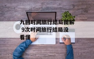 九回时间旅行结局图解 9次时间旅行结局没看懂