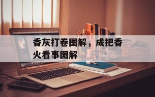 香灰打卷图解，成把香火看事图解