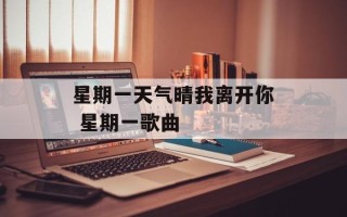 星期一天气晴我离开你 星期一歌曲