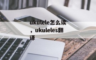ukulele怎么读，ukuleles翻译