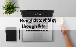Rough怎么读英语 though造句