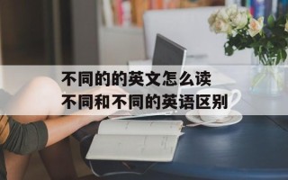 不同的的英文怎么读 不同和不同的英语区别