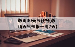 鞍山30天气预报(鞍山天气预报一周7天)