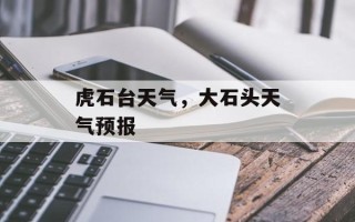 虎石台天气，大石头天气预报