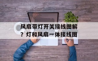 风扇带灯开关接线图解？灯和风扇一体接线图
