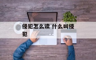 侵犯怎么读 什么叫侵犯
