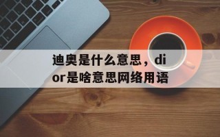 迪奥是什么意思，dior是啥意思网络用语