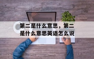 第二是什么意思，第二是什么意思英语怎么说
