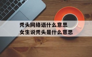 秃头网络语什么意思 女生说秃头是什么意思