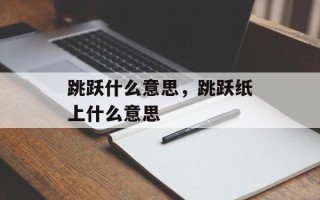 跳跃什么意思，跳跃纸上什么意思