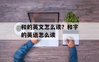 和的英文怎么读？和字的英语怎么读