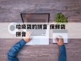 垃圾袋的拼音 保鲜袋拼音