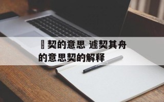 黙契的意思 遽契其舟的意思契的解释
