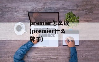 premier怎么读(premier什么牌子)