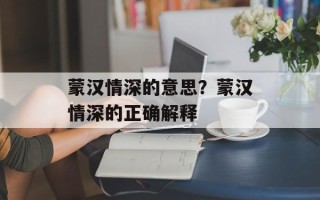 蒙汉情深的意思？蒙汉情深的正确解释