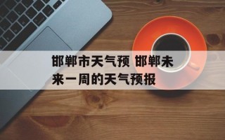 邯郸市天气预 邯郸未来一周的天气预报