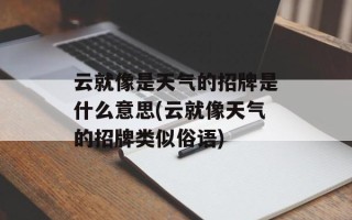 云就像是天气的招牌是什么意思(云就像天气的招牌类似俗语)