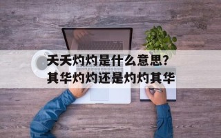 夭夭灼灼是什么意思？其华灼灼还是灼灼其华