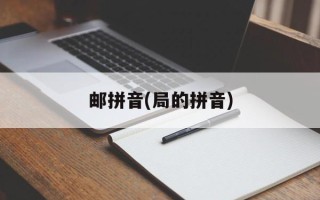 邮拼音(局的拼音)