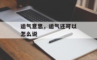 运气意思，运气还可以怎么说