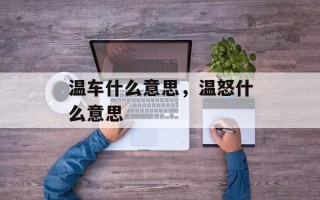 温车什么意思，温怒什么意思