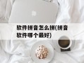 软件拼音怎么拼(拼音软件哪个最好)