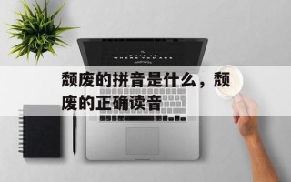 颓废的拼音是什么，颓废的正确读音