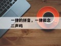 一律的拼音，一律能念二声吗