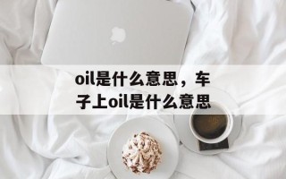 oil是什么意思，车子上oil是什么意思