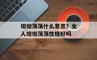 坦坦荡荡什么意思？女人坦坦荡荡性格好吗