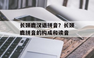长颈鹿汉语拼音？长颈鹿拼音的构成和读音