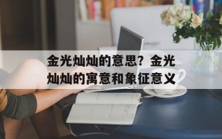 金光灿灿的意思？金光灿灿的寓意和象征意义