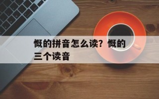 慨的拼音怎么读？慨的三个读音