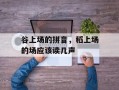 谷上场的拼音，稻上场的场应该读几声