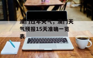 澳门过年天气，澳门天气预报15天准确一览表