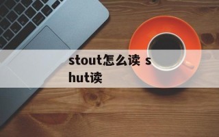 stout怎么读 shut读