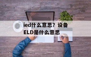ied什么意思？设备ELD是什么意思