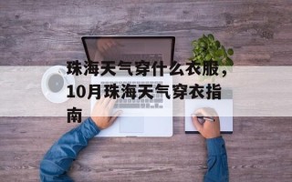 珠海天气穿什么衣服，10月珠海天气穿衣指南
