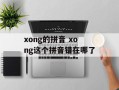 xong的拼音 xong这个拼音错在哪了