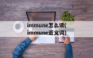 immune怎么读(immune近义词)