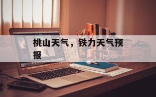 桃山天气，铁力天气预报