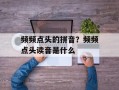 频频点头的拼音？频频点头读音是什么