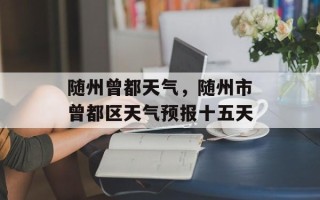 随州曾都天气，随州市曾都区天气预报十五天