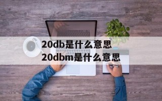 20db是什么意思 20dbm是什么意思