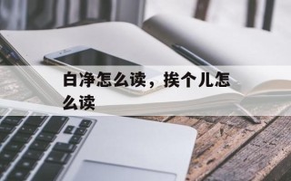 白净怎么读，挨个儿怎么读